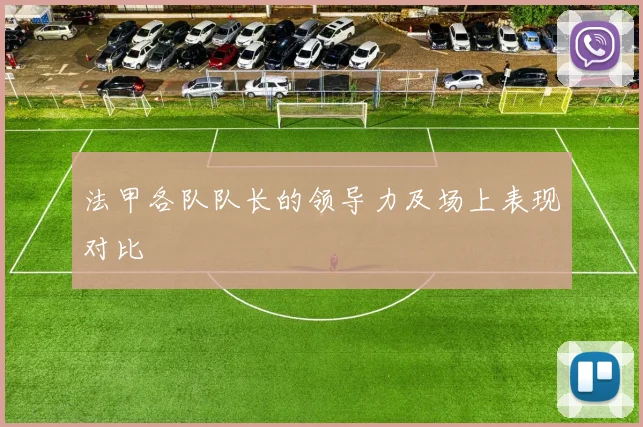 法甲各队队长的领导力及场上表现对比