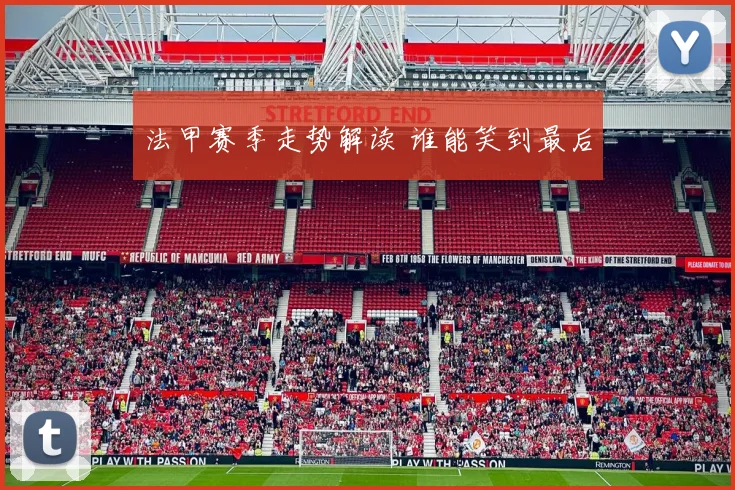 法甲赛季走势解读 谁能笑到最后