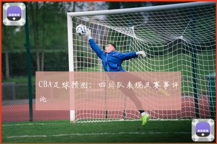 CBA足球预测：四川队表现及赛事评论